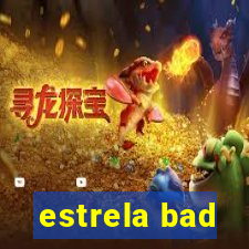 estrela bad